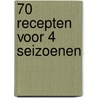 70 recepten voor 4 seizoenen by Eva de Winter
