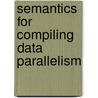 Semantics for compiling data parallelism door P.F.G. Dechering