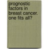 Prognostic factors in breast cancer. One fits all? door S. Mook