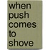 When Push Comes to Shove