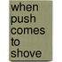 When Push Comes to Shove