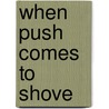 When Push Comes to Shove by Roel Schlijper