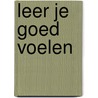 Leer je goed voelen by J.G. van der Leij