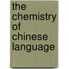 The chemistry of Chinese language by X. Liu