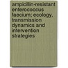 Ampicillin-resistant Enterococcus faecium; ecology, transmission dynamics and intervention strategies door M.J.A. de Regt