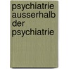 Psychiatrie ausserhalb der Psychiatrie door E. Holzbach