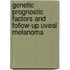 Genetic prognostic factors and follow-up uveal melanoma