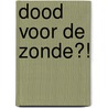 Dood voor de zonde?! door G.D. du Toit