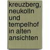Kreuzberg, Neukolln und Tempelhof in alten Ansichten door G. Sichelschmidt