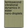 Femtosecond Vibrational Dynamics in Water Nano-Droplets by D. Cringus