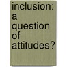 Inclusion: a question of attitudes? door A.A. de Boer