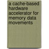 A Cache-based Hardware Accelerator for Memory Data Movements door F. Duarte