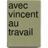Avec Vincent au travail