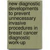 New diagnostic developments to prevent unnecessary invasive procedures in breast cancer diagnostic work-up door M.D. Dorrius