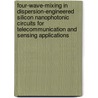 Four-wave-mixing in dispersion-engineered silicon nanophotonic circuits for telecommunication and sensing applications by Bart Kuyken