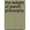 The Twilight of Jewish Philosophy door Tamra Wright