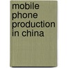 Mobile phone production in China by S. Norbrand