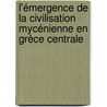 L'émergence de la civilisation mycénienne en Grèce centrale by L. Phialon