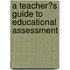A Teachers Guide to Educational Assessment