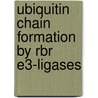 Ubiquitin Chain Formation By Rbr E3-ligases by Judith J. Smit
