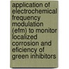 Application Of Electrochemical Frequency Modulation (efm) To Monitor Localized Corrosion And Eficiency Of Green Inhibitors door Abdul Rauf