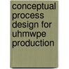 Conceptual Process Design For Uhmwpe Production door Ramon Andres Diaz Vasquez