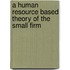 A human resource based theory of the small firm