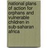 National plans of action for orphans and vulnerable children in sub-Saharan Africa by P. Engle