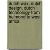 Dutch Wax, Dutch Design, Dutch Technology from Helmond to West Africa by R. van Koert