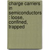 Charge carriers in semiconductors : Loose, confined, trapped door Ronald Ulbricht