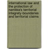 International law and the protection of Namibia's territorial integrety-boundaries and territorial claims by S. Akweenda