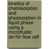 Kinetics Of Chemisorption And Physisorption In Liquid Phase Using A Microfluidic Atr-ftir Flow Cell door T.J.A. Renckens