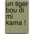 Un tiger bou di mi kama !