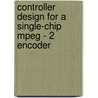 Controller Design For A Single-chip Mpeg - 2 Encoder by R.M.H. Takken