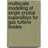 Multiscale modelling of single crystal superalloys for gas turbine blades