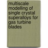 Multiscale modelling of single crystal superalloys for gas turbine blades by T. Tinga