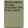 Diesel engines for ship propulsion and power plants door Kees Kuiken