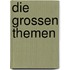 Die grossen Themen