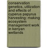 Conservation genetics, utilization and effects of Cyperus papyrus harvesting: making ecosystem management work in Kenyan wetlands door Taita Terer