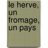 Le herve, un fromage, un pays by Jean-Pierre Gabriel