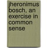 Jheronimus Bosch, an exercise in common sense by Marc Rudolf de Vrij