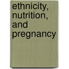 Ethnicity, nutrition, and pregnancy door M. van Eijsden