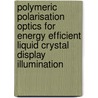 Polymeric polarisation optics for energy efficient liquid crystal display illumination door H.J.B. Jagt