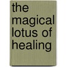 The Magical Lotus of Healing by I. Custers-van Bergen