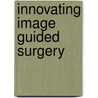 Innovating image guided surgery by Oscar Roberto Brouwer