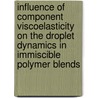 Influence of component viscoelasticity on the droplet dynamics in immiscible polymer blends by K. Verhulst