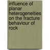 Influence of planar heterogeneities on the fracture behaviour of rock by Bjorn Debecker