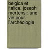 Belgica et Italica. Joseph Mertens : une vie pour l'archeologie door Jean-Charles Balty