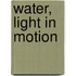 Water, light in motion