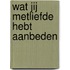 Wat jij metliefde hebt aanbeden